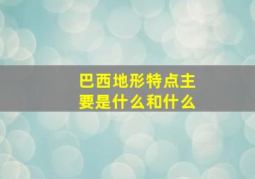 巴西地形特点主要是什么和什么