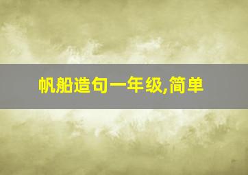 帆船造句一年级,简单