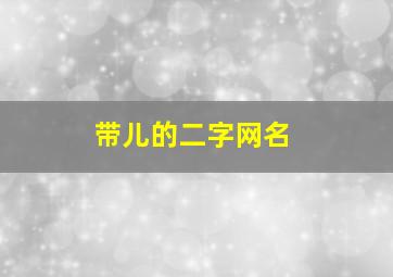 带儿的二字网名