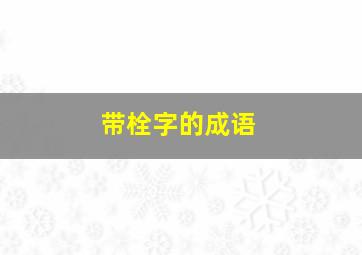 带栓字的成语