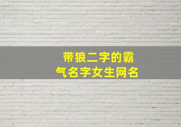 带狼二字的霸气名字女生网名