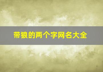 带狼的两个字网名大全