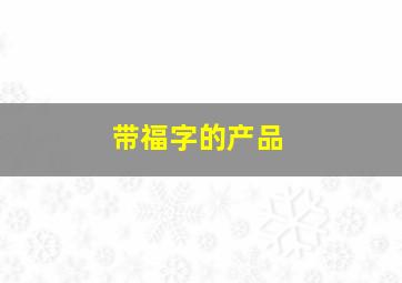 带福字的产品