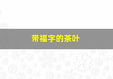 带福字的茶叶