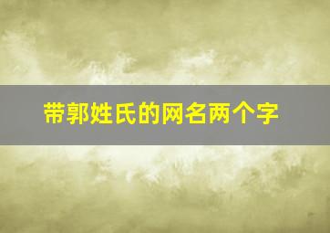 带郭姓氏的网名两个字