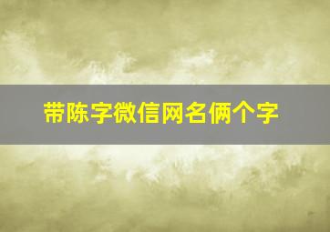 带陈字微信网名俩个字