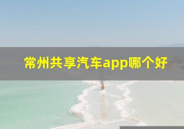 常州共享汽车app哪个好