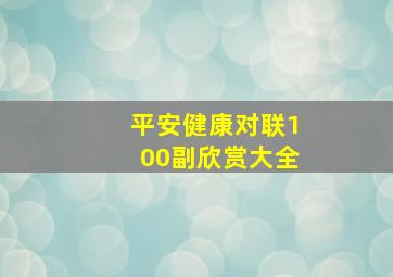 平安健康对联100副欣赏大全