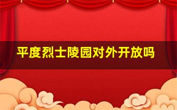 平度烈士陵园对外开放吗