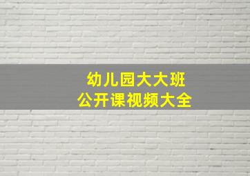 幼儿园大大班公开课视频大全