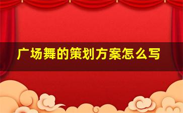 广场舞的策划方案怎么写