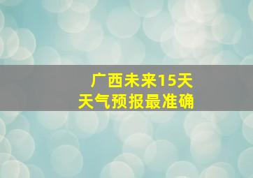 广西未来15天天气预报最准确