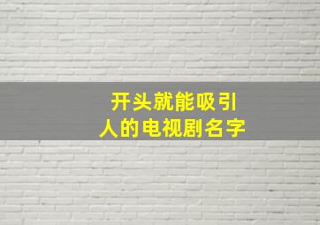 开头就能吸引人的电视剧名字