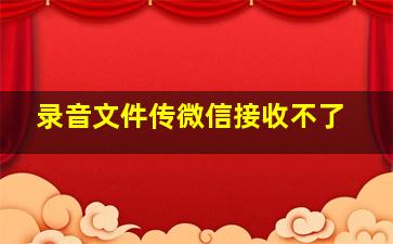 录音文件传微信接收不了