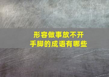 形容做事放不开手脚的成语有哪些