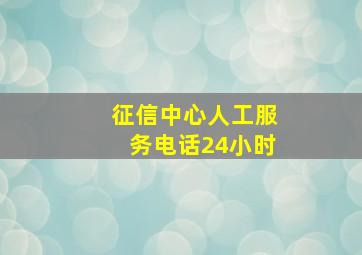 征信中心人工服务电话24小时