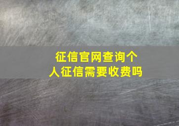 征信官网查询个人征信需要收费吗