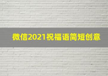 微信2021祝福语简短创意