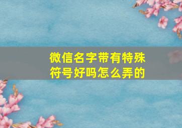 微信名字带有特殊符号好吗怎么弄的