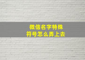 微信名字特殊符号怎么弄上去