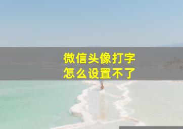 微信头像打字怎么设置不了