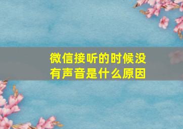 微信接听的时候没有声音是什么原因