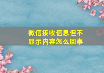 微信接收信息但不显示内容怎么回事