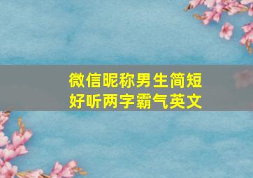 微信昵称男生简短好听两字霸气英文