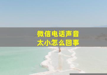 微信电话声音太小怎么回事