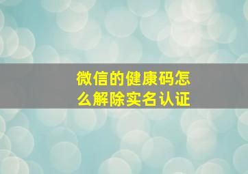 微信的健康码怎么解除实名认证