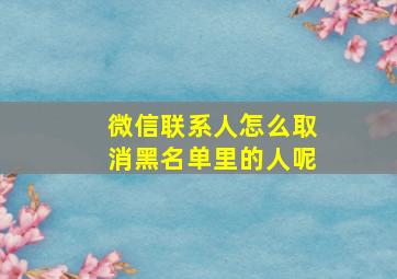 微信联系人怎么取消黑名单里的人呢