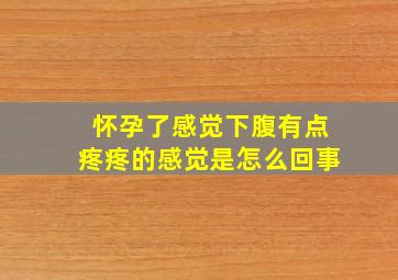 怀孕了感觉下腹有点疼疼的感觉是怎么回事