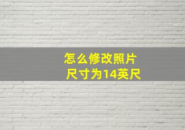 怎么修改照片尺寸为14英尺