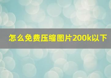 怎么免费压缩图片200k以下