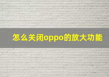 怎么关闭oppo的放大功能