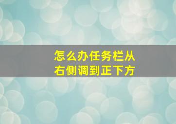 怎么办任务栏从右侧调到正下方