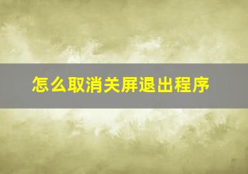 怎么取消关屏退出程序