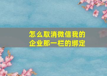 怎么取消微信我的企业那一栏的绑定