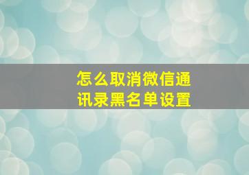 怎么取消微信通讯录黑名单设置