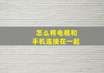 怎么将电视和手机连接在一起