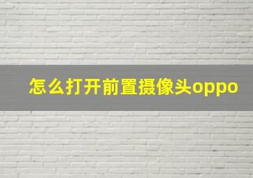 怎么打开前置摄像头oppo