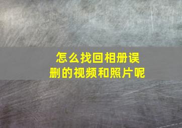 怎么找回相册误删的视频和照片呢