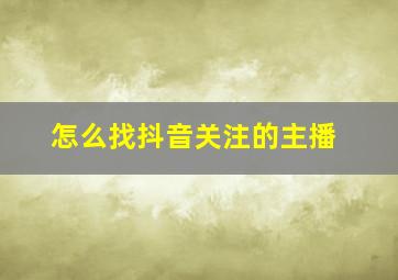 怎么找抖音关注的主播