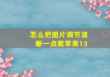 怎么把图片调节清晰一点呢苹果13