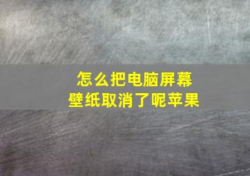 怎么把电脑屏幕壁纸取消了呢苹果