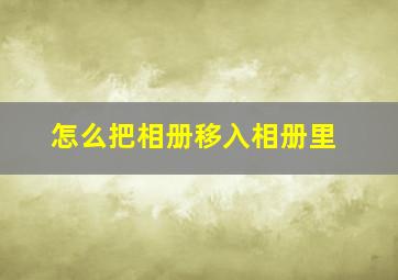 怎么把相册移入相册里