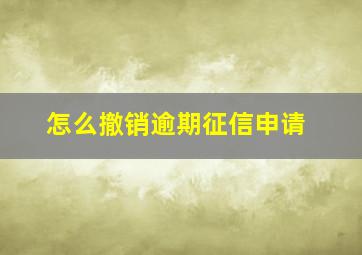 怎么撤销逾期征信申请