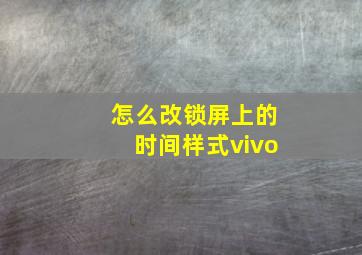 怎么改锁屏上的时间样式vivo