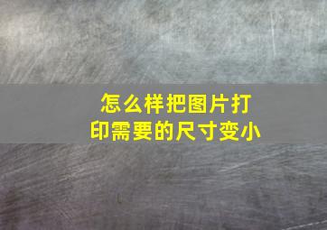 怎么样把图片打印需要的尺寸变小