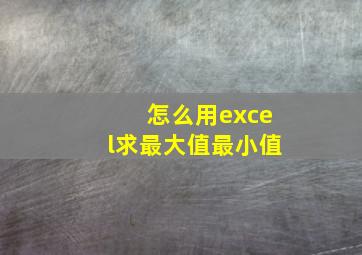 怎么用excel求最大值最小值